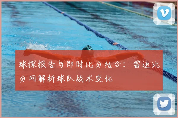 球探报告与即时比分结合：雷速比分网解析球队战术变化